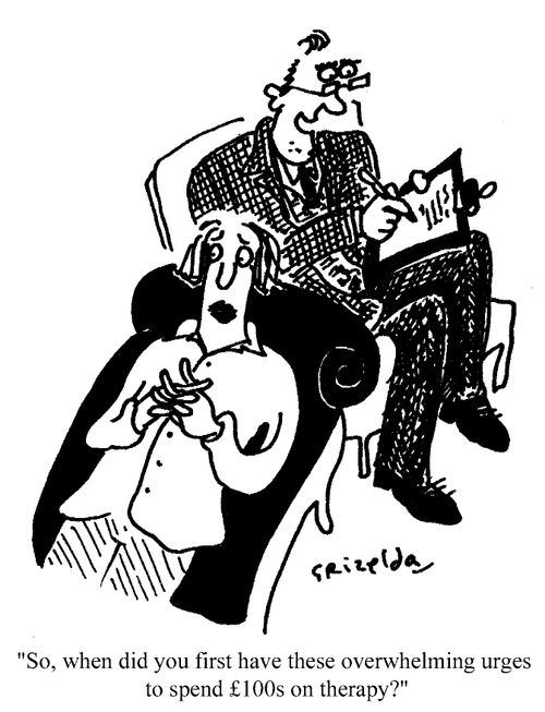 "So, when did you first have these overwhelming urges to spend �100s on therapy?"
