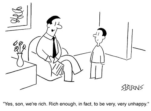 "Yes, son, we're rich. Rich enough, in fact, to be very,very unhappy."
