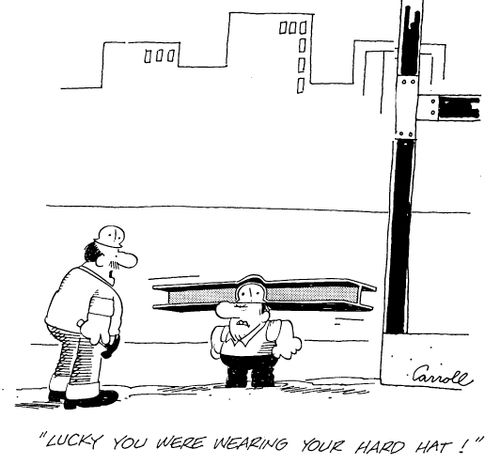 "Lucky you were wearing your hard-hat!"