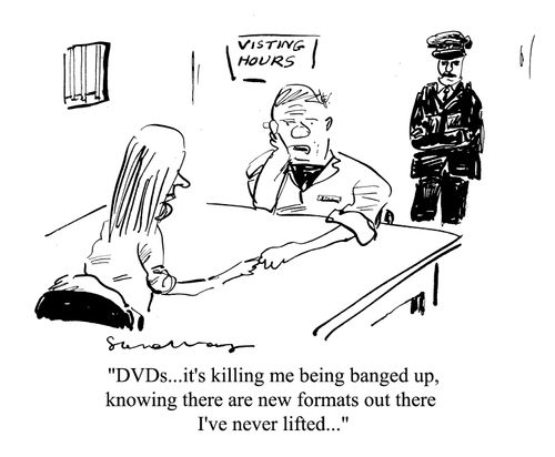 'DVDs...it's killing me being banged up, knowing there are new formats out there I've never lifted...'