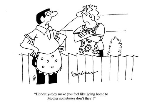 'Honestly-they make you feel like going home to Mother sometimes don't they!'