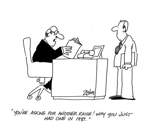 'You're asking for another raise! Why you just had one in 1981.'