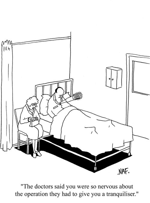 'The doctors said you were so nervous about the operation they had to give you a tranquiliser.'