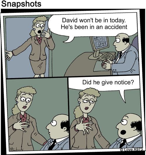 David won't be in today. He's been in an accident. Did he give notice?