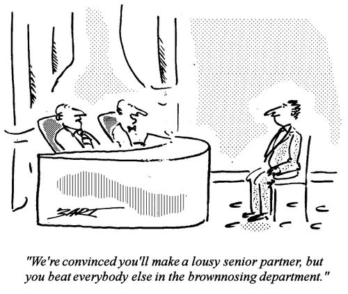 "We're convinced you'll make a lousy senior partner, but you beat everybody else in the brownnosing department."
