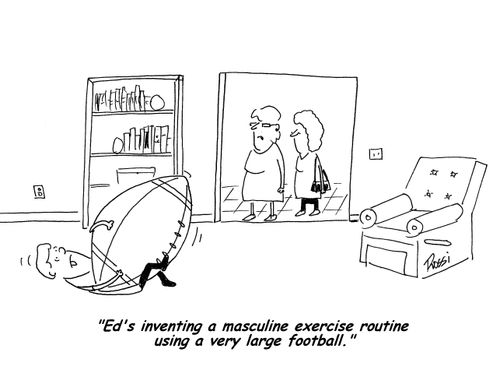 'Ed's inventing a masculine exercise routine using a very large football.'