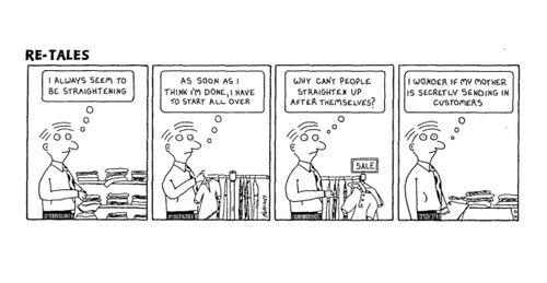 'I always seem to be straightening...I wonder if my mother is secretly sending in customers.'