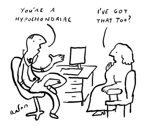 'You're a hyposhondriac.' 'I've got that too?'