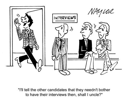 'I'll tell the other candidates that they needn't bother to have their interviews then, shall I uncle?'