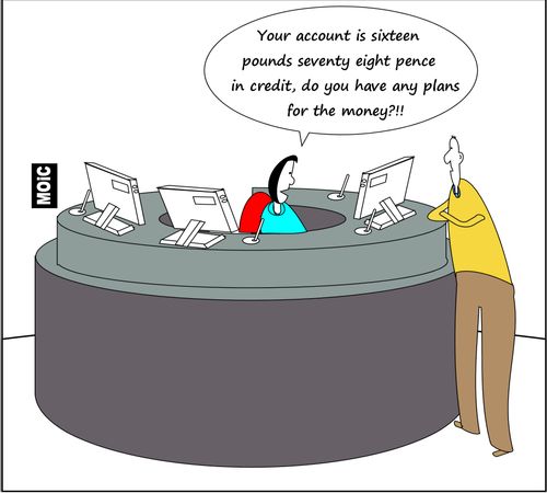 'Your account is sixteen pounds seventy eight pence in credit, do you have any plans for the money?!!'