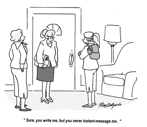 'Sure, you write me, but you never instant-message me.'