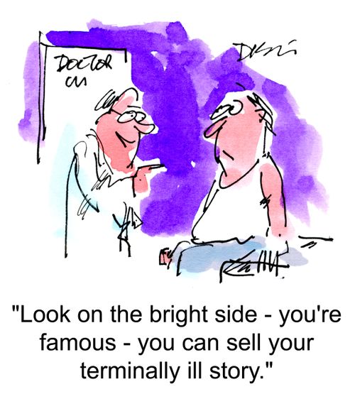 'Look on the bright side - you're famous. You can sell your terminally ill story.'