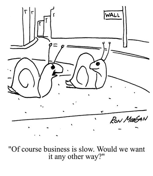 'Of course business is slow. Would we want it any other way?'