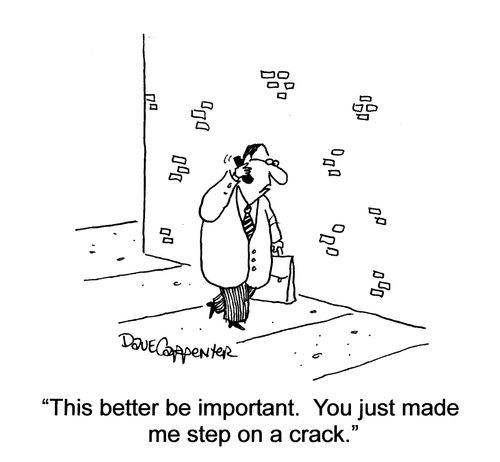 'This better be important.  You just made me step on a crack.'