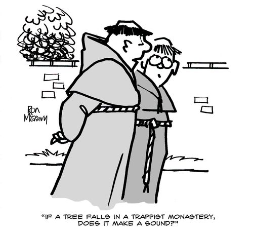 'If a tree falls in a trappist monastery, does it make a sound.'