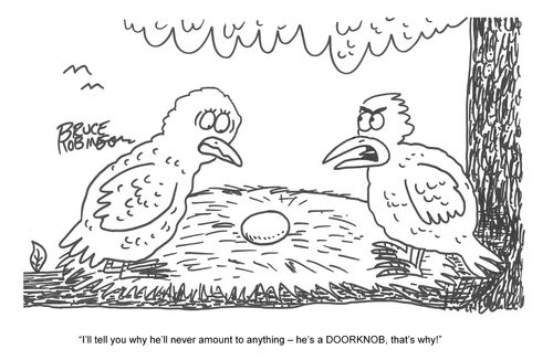 'I'll tell you why he'll never amount to anything - he's a DOORKNOB, that's why!'