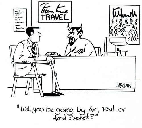 'Will you be going by air, rail or handbasket.'