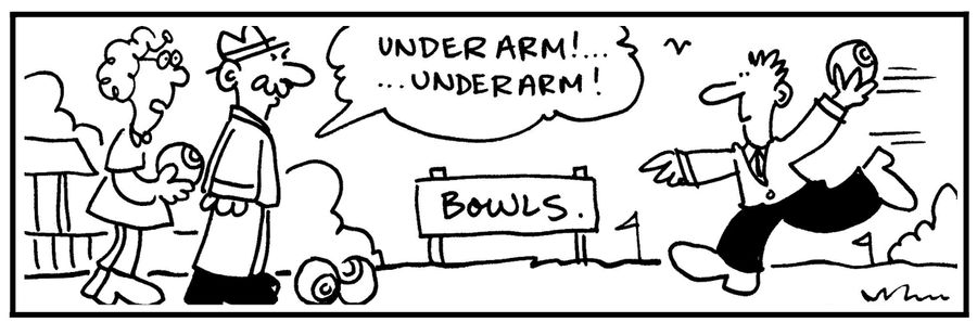 'Underarm. . . underarm!'