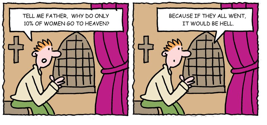 'Tell me father, why do only 10% of women go to heaven? Because if they all went, it would be hell.'