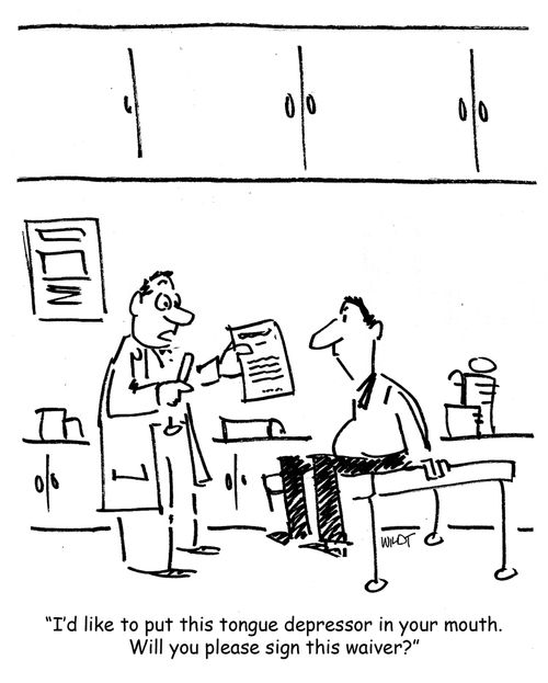 'I'd like to put this tongue depressor in your mouth. Will you please sign the waiver?'