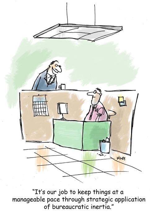 'It's our job to keep things at a manageable pace through strategic application of bureaucratic inertia.'