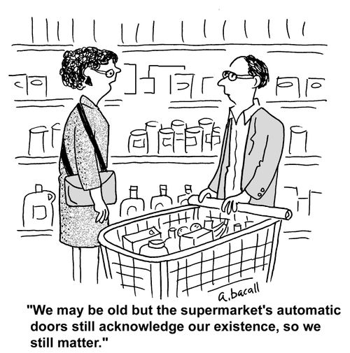 'We may be old but the supermarket's automatic doors still acknowledge our existence, so we still matter.'