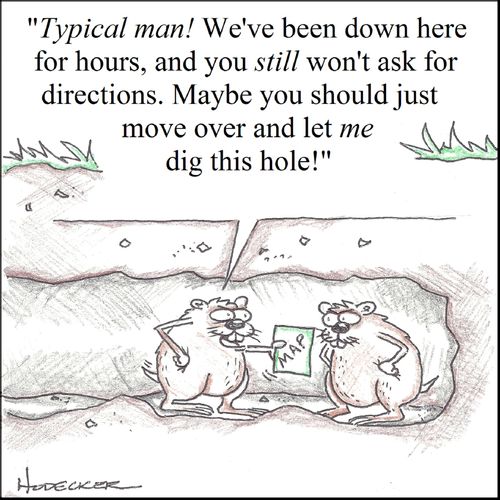 'Typical man! We've been down here for hours, and you still won't ask for directions. Maybe you should just move over and let me dig this hole!'