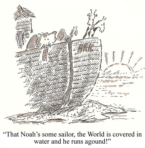 'That Noah's some sailor, the World is covered in water and he runs aground!'