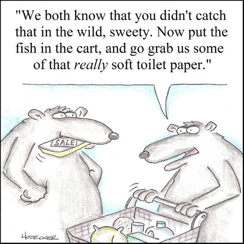'We both know that you didn't catch that in the wild, sweety. Now put the fish in the cart, and go grab us some of that really soft toilet paper.'