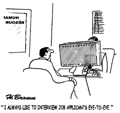 'I always like to interview job applicants eye-to-eye.'