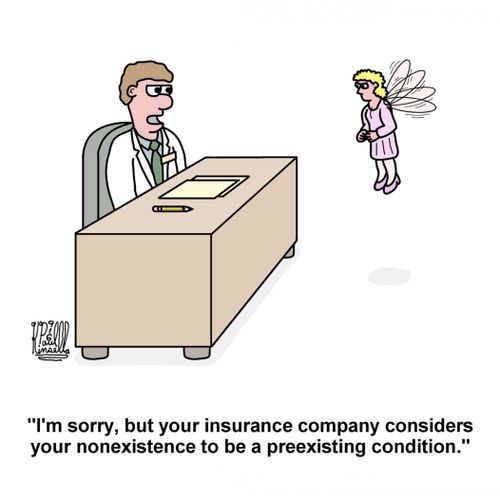 'I'm sorry, but your insurance company considers your nonexistence to be a preexisting condition.'