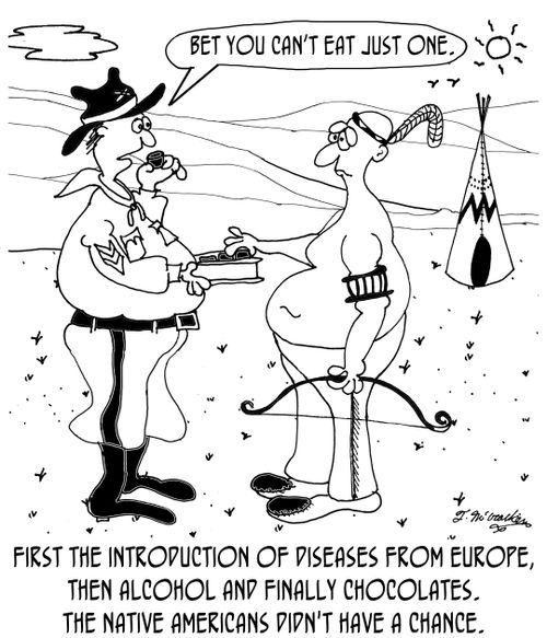 First the introduction of diseases from Europe, then alcohol and finally chocolates. The Native Americans didn't have a chance.