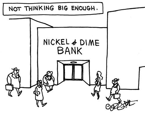 Not thinking BIG enough: Nickel & Dime Bank.