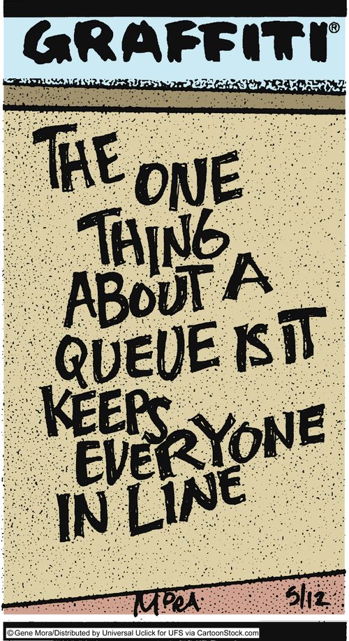 The one thing about a queue is it keeps everyone in line.