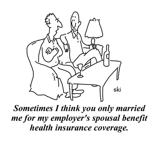 'Sometimes I think you only married me for my employer's spousal benefit health insurance coverage.'
