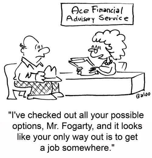 'I've checked out all your possible options, Mr. Fogarty, and it looks like your only way out is to get a job somewhere.'