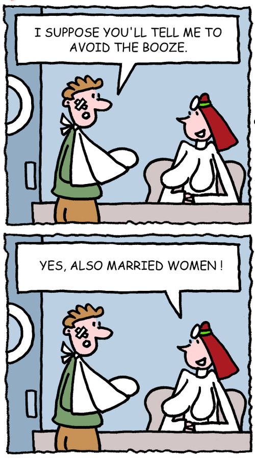 I suppose you'll tell me to avoid the booze. Yes, also married women!