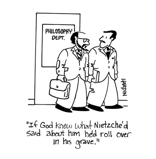'If God knew what Nietzche'd said about him he'd role over in his grave.'