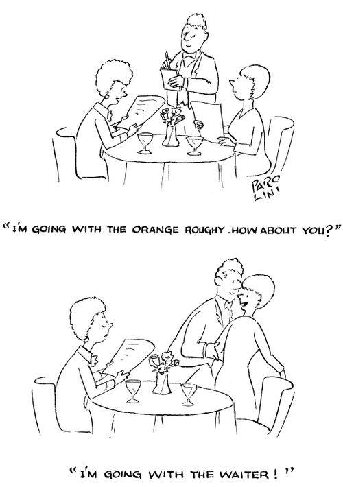'I'm going with the orange roughy. How about you?' 'Im' going with the waiter!'