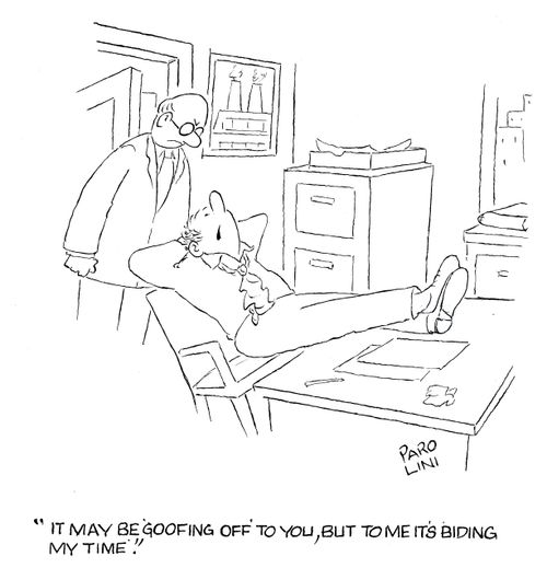 'It may be goofing off to you, but to me it's biding my time.'