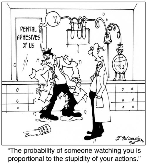 'The probability of someone watching you is proportional to the stupidity of your actions.'