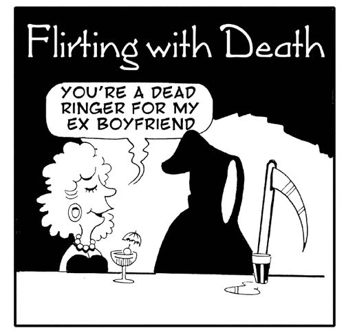 'You're a dead ringer for my ex boyfriend.' (Flirting with death).