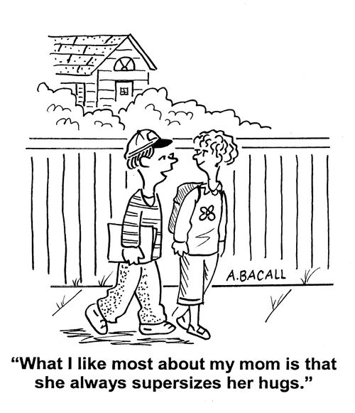 'What I like most about my mom is that she always supersizes her hugs.'