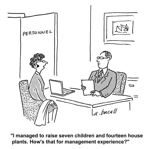 I raised seven children and fourteen house plants. How's that for management experience?