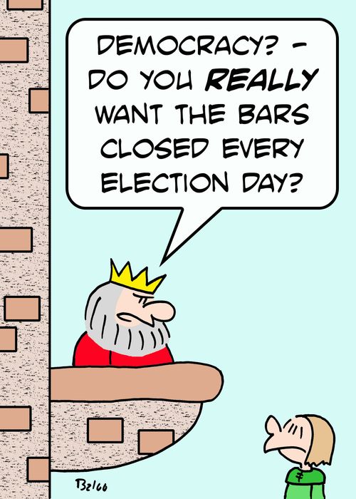 'Democracy? -- do you REALLY want the bars closed every election day?'