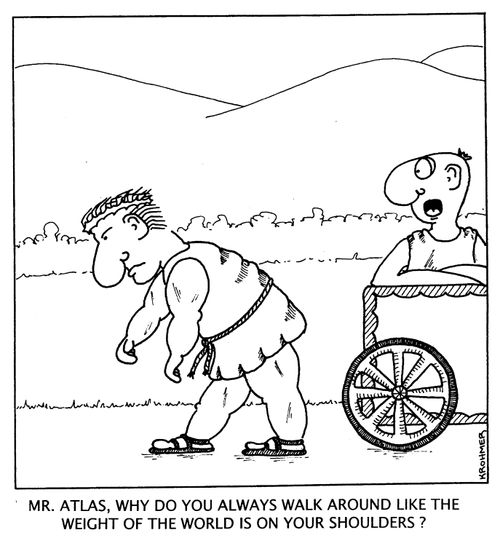 'Mr. Atlas, why do you always walk around like the weight of the world is on your shoulders?'