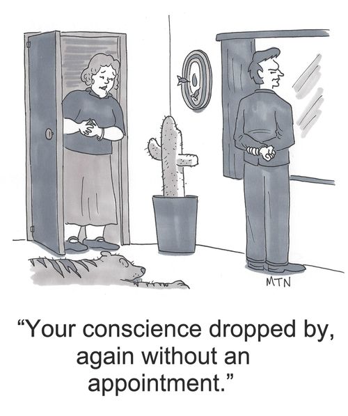 Your conscience dropped by, again without an appointment.