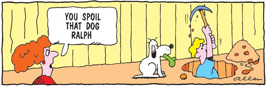'You spoil that dog Ralph!'