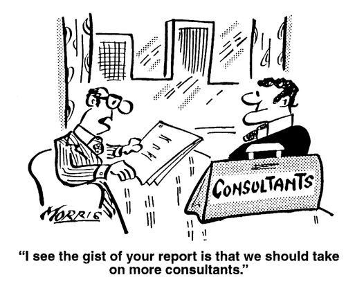 "I see the gist of your report is that we should take on more consultants."