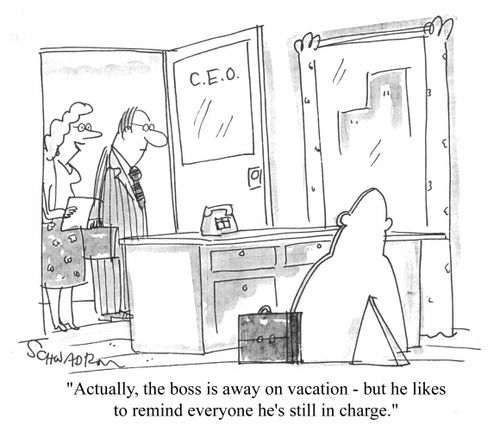 "Actually the boss is away on vacation, but he likes to remind everyone he's still in charge,"